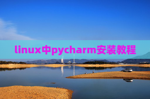 linux中pycharm安装教程 linux中pycharm安装教程